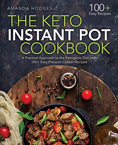 Book Cover The Keto Instant Pot Cookbook: A Practical Approach to the Ketogenic Diet with 100+ Easy Pressure Cooker Recipes