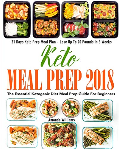 Book Cover Keto Meal Prep 2018: The Essential Ketogenic Diet Meal Prep Guide For Beginners - 21 Days Keto Meal Prep Meal Plan - Lose Up to 20 Pounds in 3 Weeks