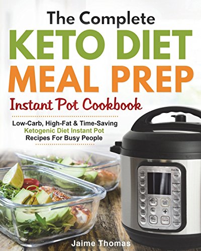 Book Cover The Complete Keto Diet Meal Prep Instant Pot Cookbook: Low-Carb, High-Fat & Time-Saving Ketogenic Diet Instant Pot Recipes For Busy People (Meal Prep Cookbook)