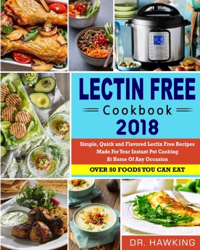Book Cover Lectin Free Cookbook 2018: Simple, Quick and Flavored Lectin Free Recipes Made for Your Instant Pot Cooking at Home of Any Occasion (Plant Based ... Free Cookbook 2018 for Instant Pot Cooking)