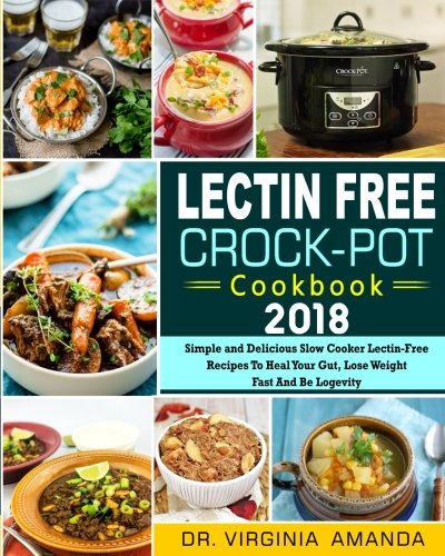 Book Cover Lectin Free Crock-Pot Cookbook 2018: Simple and Delicious Slow Cooker Lectin-Free Recipes to Heal Your Gut, Lose Weight Fast and Be Longevity (Plant Paradox Lectin Free Crock-Pot Slow Cooker Cookbook)