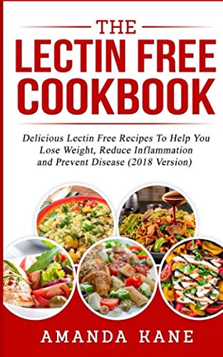 Book Cover The Lectin Free Cookbook: Delicious Lectin Free Recepies To Help You Lose Weight, Reduce inflammation And Prevent Disease