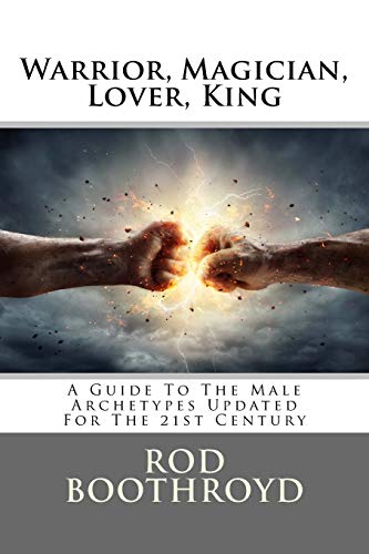 Book Cover Warrior, Magician, Lover, King: A Guide To The Male Archetypes Updated For The 21st Century: A guide to men's archetypes, emotions, and the development of the mature masculine in the world today.