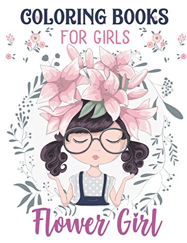 Book Cover Flower Girls: Wedding Coloring Book For Girls: of Cute Dresses, Hairstyles, Headpiece & Kawaii Inspirational Gifts, Super Fun Cute Floral Girl Wedding ... Age 4-8, 8-12, Kids, Tweens, Teens & Adults!