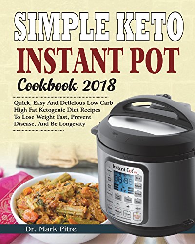 Book Cover Simple Keto Instant Pot Cookbook 2018: Quick, Easy and Delicious Low Carb High Fat Ketogenic Diet Recipes to Lose Weight Fast, Prevent Disease, and Be ... Diet Instant Pot Pressure Cooker Cookbook)