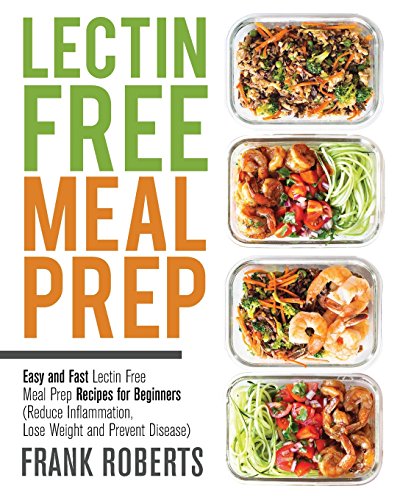 Book Cover Lectin Free Meal Prep: Easy and Fast Lectin Free Meal Prep Recipes for Beginners (Reduce Inflammation, Lose Weight and Prevent Disease)