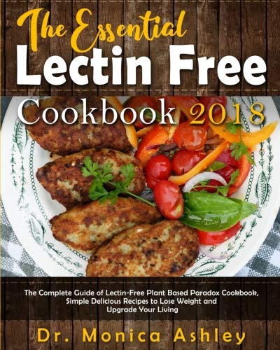 Book Cover The Essential Lectin Free Cookbook 2018: The Complete Guide of Lectin-Free Plant Based Paradox Cookbook, Simple Delicious Recipes to Lose Weight and ... complete Lectin Free Diet Recipes Cookbook)