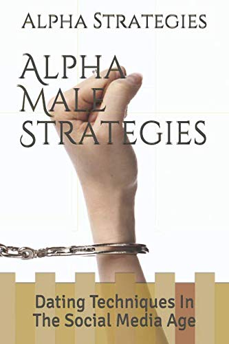 Book Cover Alpha Male Strategies: Dating Techniques In The Social Media Age