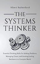 Book Cover The Systems Thinker: Essential Thinking Skills For Solving Problems, Managing Chaos, and Creating Lasting Solutions in a Complex World