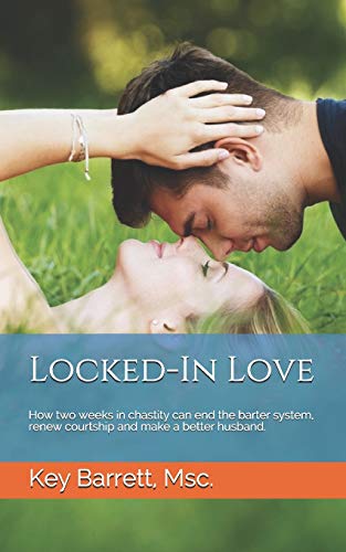 Book Cover Locked-In Love: How two weeks in chastity can end the barter system, renew courtship and make a better husband.