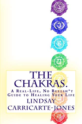 Book Cover The Chakras: A Real-Life, No Bullsh*t Guide to Healing Your Life