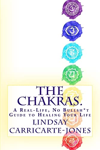 The Chakras: A Real-Life, No Bullsh*t Guide to Healing Your Life