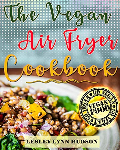 Book Cover Vegan Air Fryer Cookbook: The Best Healthy, Delicious and Super Easy Vegan Recipes for Beginners, with Pictures, Calories & Nutritional Information, Cooking without Fat, Weight Loss, Belly Fat Loss