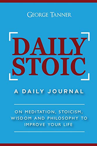 Book Cover Daily Stoic: A Daily Journal: On Meditation, Stoicism, Wisdom and Philosophy to Improve Your Life