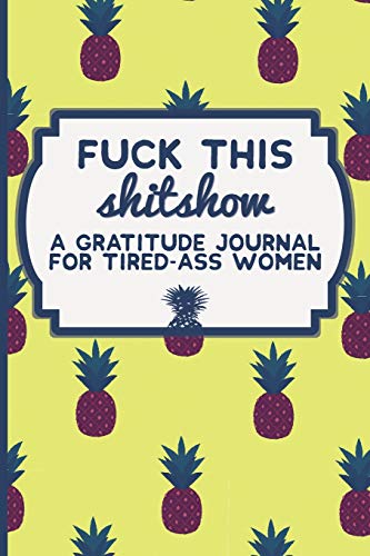 Book Cover Fuck This Shit Show: A Gratitude Journal for Tired-Ass Women (Cuss Words Make Me Happy)
