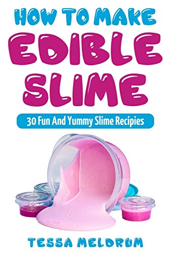 Book Cover How To Make Edible Slime: 30 Fund and Yummy Slime Recipes: ( A Slime Book For Kids To Have Safe And Yummy Fun- Includes Clear Slime, and Glow In The Dark Slime_ (Slime Books For Kids) (Volume 1)