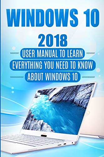 Book Cover Windows 10: 2018 User Manual to Learn Everything You Need to Know About Windows 10 (2018 updated MS Windows 10 user guides with tips and tricks)