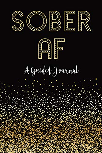 Book Cover SOBER AF: A Guided Journal: Sobriety Journal for Women | Daily Journal for Addiction Recovery | Sobriety Gift | 128 pages | 6
