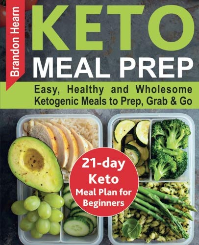 Book Cover Keto Meal Prep: Easy, Healthy and Wholesome Ketogenic Meals to Prep, Grab, and Go. 21-Day Keto Meal Plan for Beginners. Keto Kitchen Cookbook