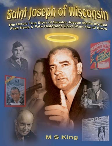 Book Cover Saint Joseph of Wisconsin: The Heroic True Story of Senator Joseph McCarthy that Fake News & Fake Historians Don't Want You to Know