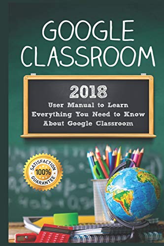 Book Cover Google Classroom: 2018 User Manual to Learn Everything You Need to Know About Google Classroom