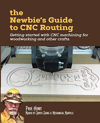 Book Cover The Newbie's Guide to CNC Routing: Getting started with CNC machining for woodworking and other crafts
