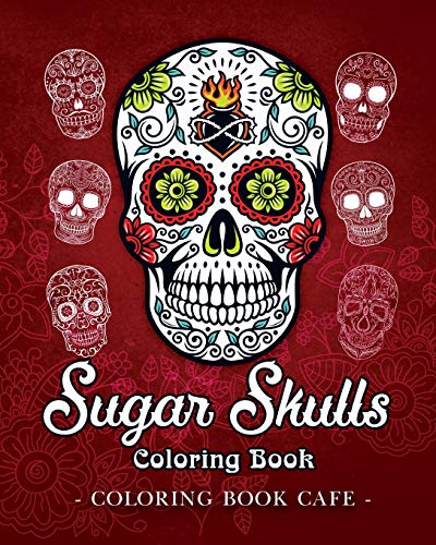 Book Cover Sugar Skulls Coloring Book: A Coloring Book for Adults Featuring Fun Day of the Dead Sugar Skull Designs and Easy Patterns for Relaxation