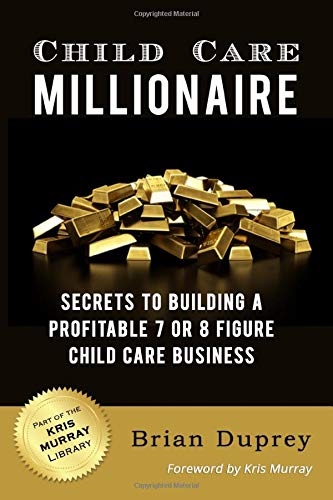 Book Cover Child Care Millionaire: Secrets to Building a Profitable 7 or 8 Figure Child Care Business