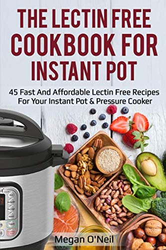 Book Cover The Lectin Free Cookbook for Instant Pot: 45 Fast and Affordable Lectin Free Recipes for your Instant Pot & Pressure Cooker