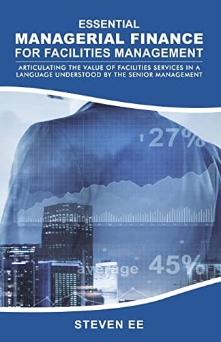 Book Cover Essential Managerial Finance for Facilities Management: Articulating the Value of Facilities Services in a Language Understood by the Senior Management