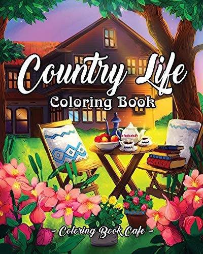 Book Cover Country Life: A Coloring Book for Adults Featuring Charming Farm Scenes and Animals, Beautiful Country Landscapes and Relaxing Floral Patterns (Country Coloring Books)