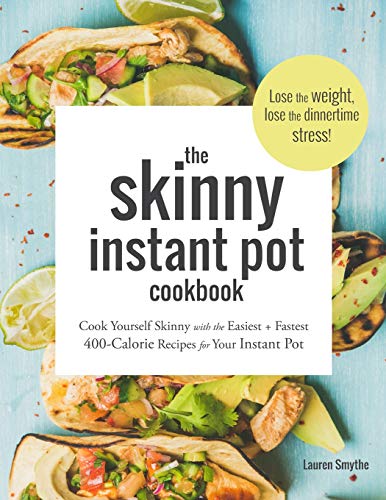 Book Cover The Skinny Instant Pot Cookbook: Cook Yourself Skinny with the Easiest + Most Delicious 400-Calorie Recipes for Your Instant Pot Pressure Cooker