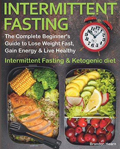 Book Cover Intermittent Fasting: The Complete Beginner's Guide to Lose Weight Fast, Gain Energy & Live Healthy.  Intermittent Fasting and Ketogenic diet