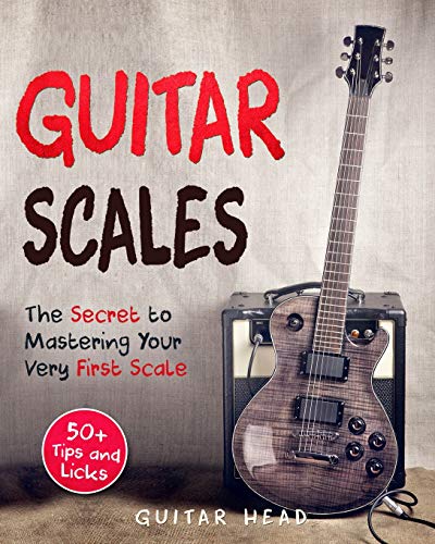 Book Cover Guitar Scales: The Secret to Mastering Your Very First Scale: Not Your Typical Scales Book (Guitar Scales Mastery)