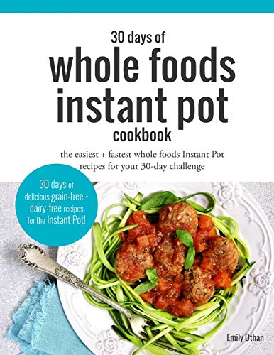 Book Cover 30 Days of Whole Foods Instant Pot Cookbook: The Easiest + Fastest Whole Foods Instant Pot Recipes For Your 30-Day Challenge