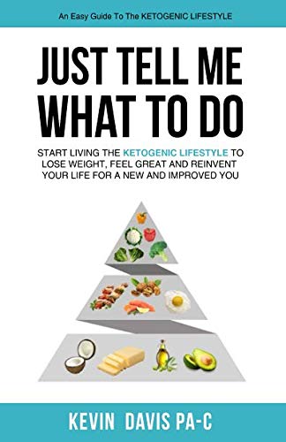 Book Cover Just Tell Me What To Do: Start living the ketogenic lifestyle to Lose weight, Feel Great and reinvent your Life for a New and Improved You