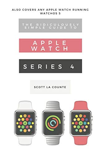 Book Cover The Ridiculously Simple Guide to Apple Watch Series 4: A Practical Guide to Getting Started with the Next Generation of Apple Watch and WatchOS 5