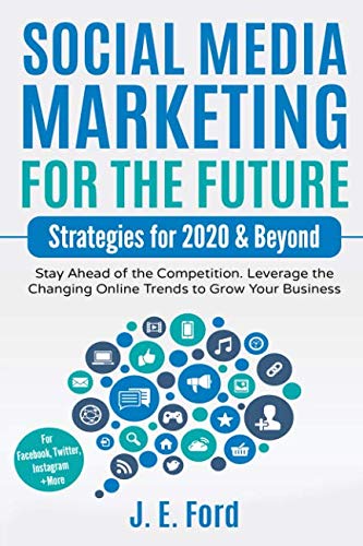 Book Cover Social Media Marketing for the Future: Strategies for 2020 & Beyond: Stay Ahead of the Competition. Leverage Changing Online Trends to Grow Your Business (For Facebook, Twitter, Instagram +More)
