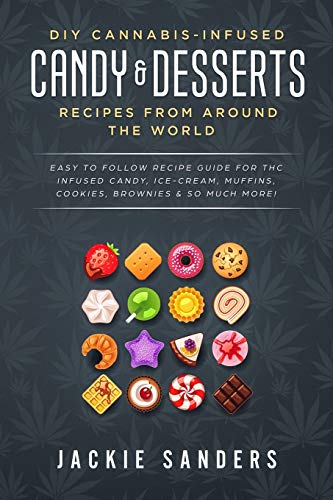 Book Cover DIY Cannabis-Infused Candy & Desserts: Recipes From Around the World: Easy to Follow Recipe Guide for THC infused Candy, Ice-cream, Muffins, Cookies, Brownies & So Much More!