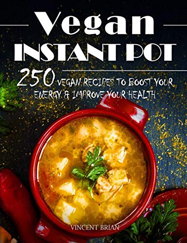 Book Cover Vegan Instant Pot Cookbook 250 Vegan Recipes to Boost Your Energy and Improve Your Health