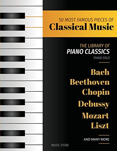 Book Cover 50 Most Famous Pieces Of Classical Music: The Library of Piano Classics Bach, Beethoven, Bizet, Chopin, Debussy, Liszt, Mozart, Schubert, Strauss and more: Volume 1