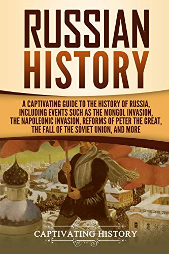 Book Cover Russian History: A Captivating Guide to the History of Russia, Including Events Such as the Mongol Invasion, the Napoleonic Invasion, Reforms of Peter the Great, the Fall of the Soviet Union, and More