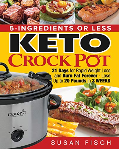 Book Cover 5-Ingredients or Less Keto Crock Pot Cookbook: 21 Day for Rapid Weight Loss and Burn Fat Forever- Lose up to 20 Pounds in 3 Weeks