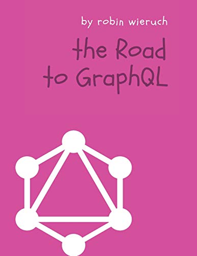 Book Cover The Road to GraphQL: Your journey to master pragmatic GraphQL in JavaScript with React.js and Node.js