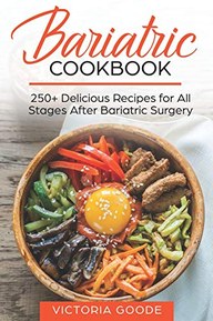 BARIATRIC COOKBOOK: 250+ Delicious Recipes for All Stages After Bariatric Surgery. All Recipes You Need in One Book! CLEAR LIQUIDS, THICKER LIQUIDS, SOFT PUREED and REGULAR FOOD