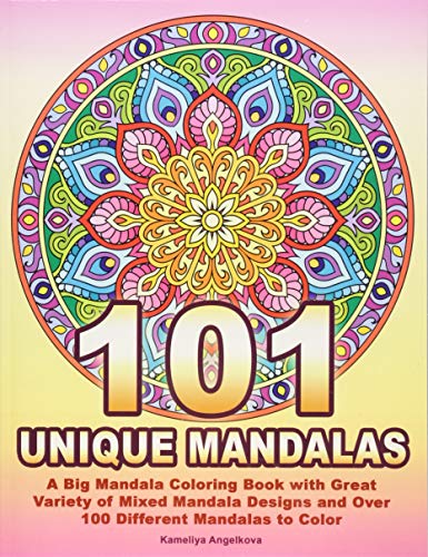 Book Cover 101 UNIQUE MANDALAS: A Big Mandala Coloring Book with Great Variety of Mixed Mandala Designs and Over 100 Different Mandalas to Color