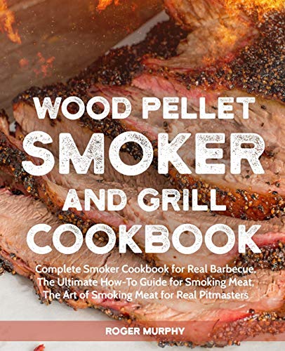 Book Cover Wood Pellet Smoker and Grill Cookbook: Complete Smoker Cookbook for Real Barbecue, The Ultimate How-To Guide for Smoking Meat, The Art of Smoking Meat for Real Pitmasters