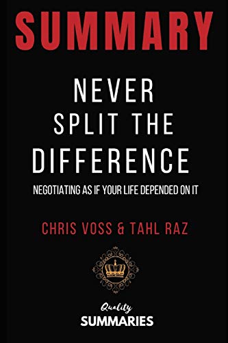 Book Cover Summary: Never Split the Difference: By Chris Voss and Tahl Raz - Negotiating As If Your Life Depended On It