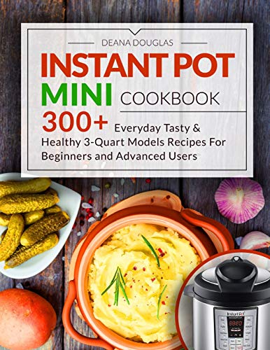Book Cover Instant Pot Mini Cookbook: 300+ Everyday Tasty & Healthy 3-Quart Models Recipes For Beginners and Advanced Users