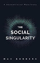 Book Cover The Social Singularity: How decentralization will allow us to transcend politics, create global prosperity, and avoid the robot apocalypse